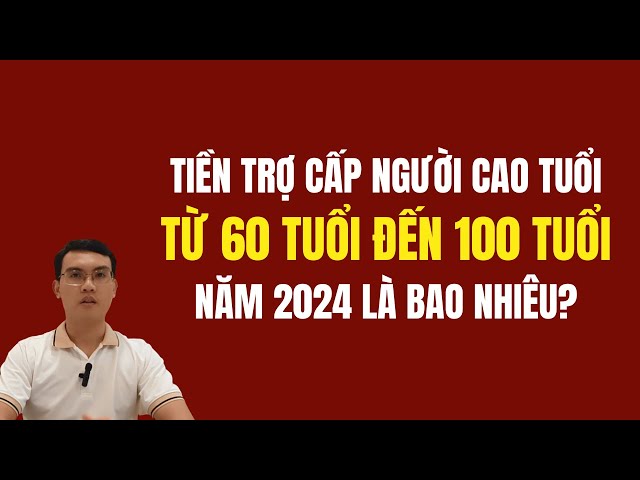 Tiền trợ cấp người cao tuổi 60 tuổi đến 100 tuổi là bao nhiêu?