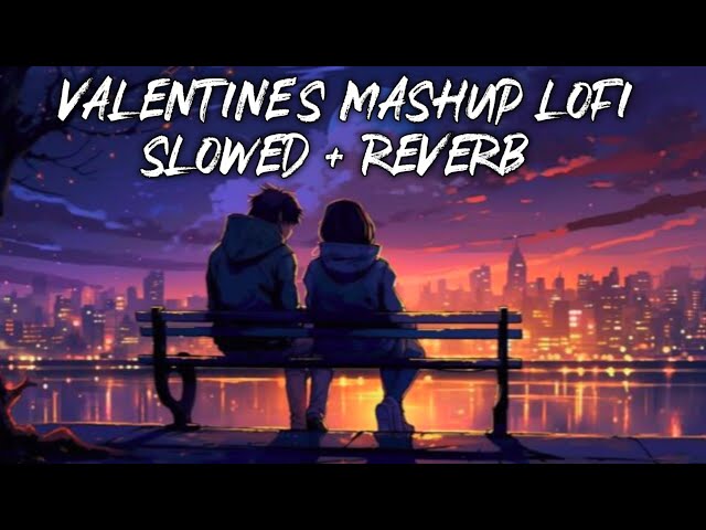 Valentine's Mashup Lofi | Mind Relax Lofi Mashup | Mind Fresh Lofi Songs | Slowed and Reverb