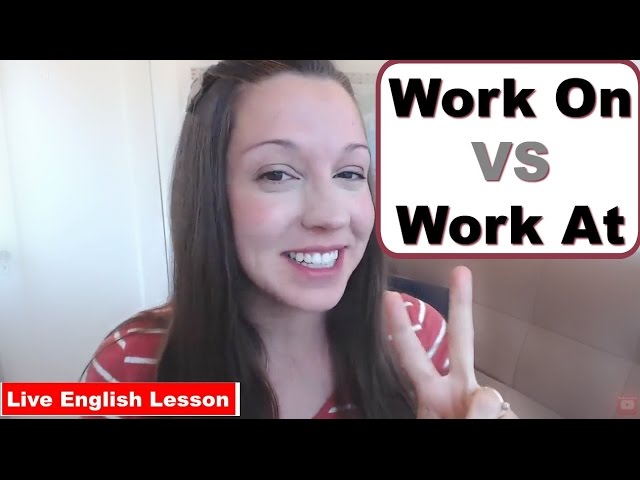 Work On VS Work At [Phrasal Verb Practice]