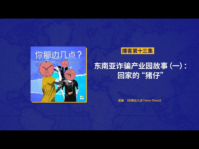 EP13. 东南亚诈骗产业园故事（一）： 回家的“猪仔”