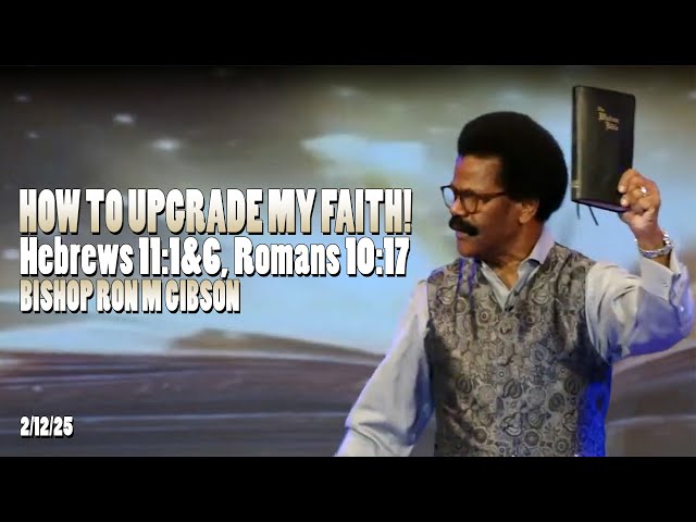 7p Bible Study with the Bishop | "How To Upgrade My Faith!"  Hebrews 11:1&6, Romans 10:17