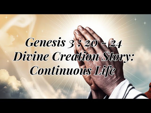 Genesis 3:20-24 Divine Creation Story: Continuous Life