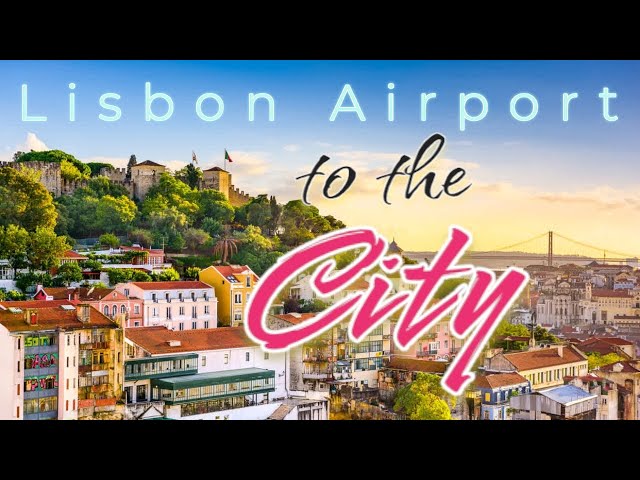 Lisbon Airport to the City Centre - Essential Travel Guide 🇵🇹