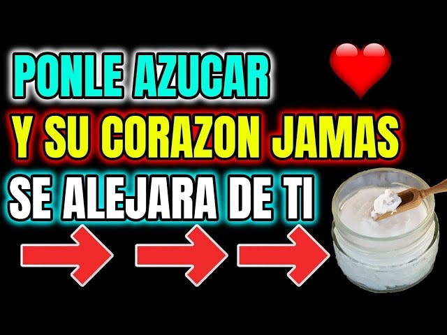 PONLE AZUCAR A ESTO Y SU CORAZON JAMAS SE ALEJARA DE TI