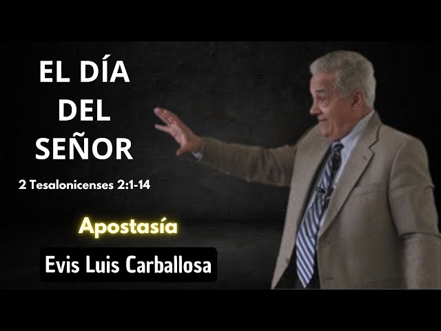 El Día del Señor | 2 Tesalonicenses 2-1-14 | Evis Luis Carballosa