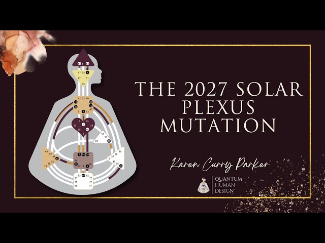 The 2027 Solar Plexus Mutation: How Human Design is Evolving Our Consciousness - Karen Curry Parker