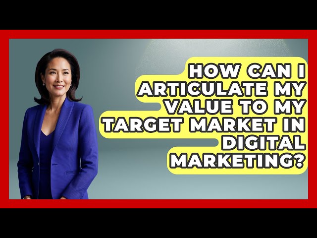 How Can I Articulate My Value to My Target Market in Digital Marketing?