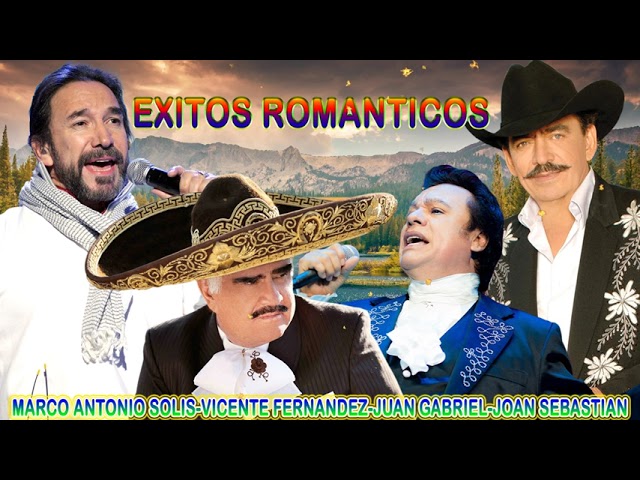 VICENTE FERNÁNDEZ, JOAN SEBASTIAN, JUAN GABRIEL, MARCO ANTONIO SOLÍS EXITOS