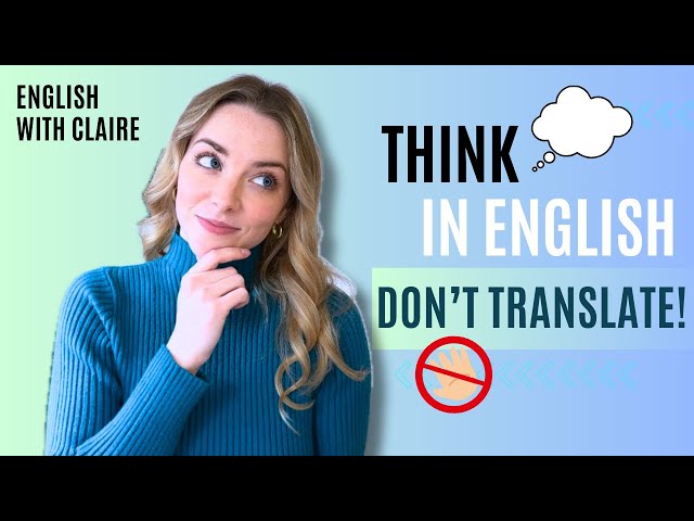 Stop Translating in Your Head! 5 Tips to THINK in English