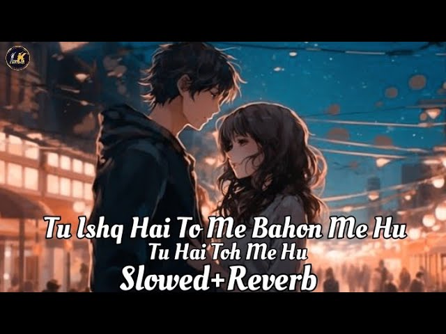 Tu ishq hai to me bahon me hu (slowed reverb) Arijit singh Tu hai toh me hu viral lofi mix love song