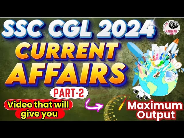 CURRENT AFFAIRS FOR SSC CGL 2024 | IMPORTANT CURRENT AFFAIRS FOR SSC CGL 2024 | PART-2 | PARMAR SSC