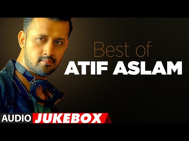 BEST OF ATIF ASLAM | TOP 10 BOLLYWOOD SONGS | JUKEBOX 2018