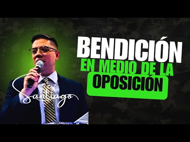 Bendición Ante la Oposición | Pastor Jorge Luis Santiago, Jr.