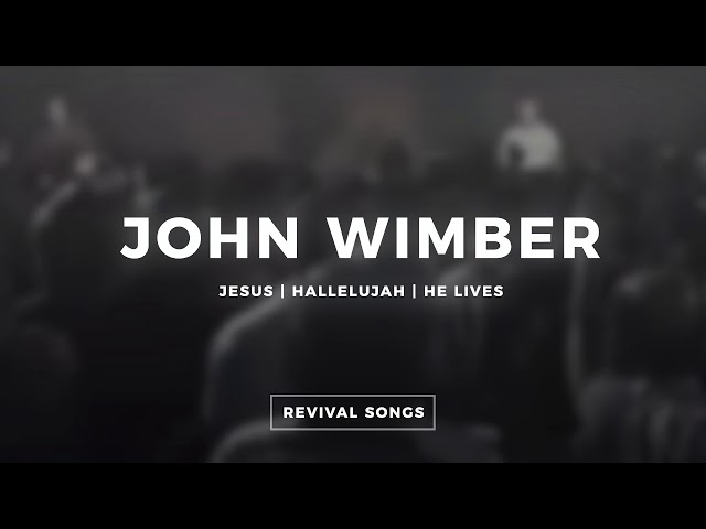 JOHN WIMBER || JESUS, HALLELUJAH, HE LIVES || REVIVAL SONG