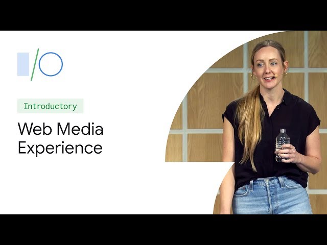 Anatomy of a Web Media Experience (Google I/O ’19)