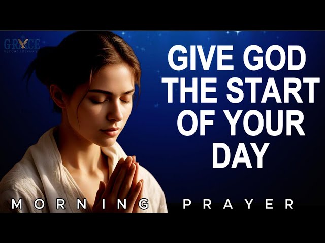 Always give God the start of your day | MORNING PRAYER