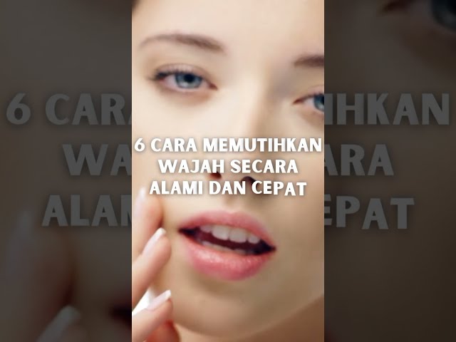 RAHASIA 6 Cara Memutihkan Wajah Secara Alami dan Cepat