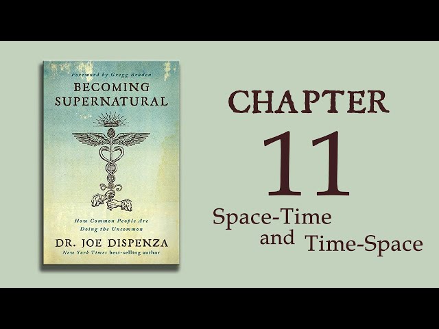 Becoming Supernatural - Ch 11 - Space-Time and Time-Space - Dr. Joe Dispenza