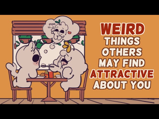 6 Weird Things Others May Find Attractive About You