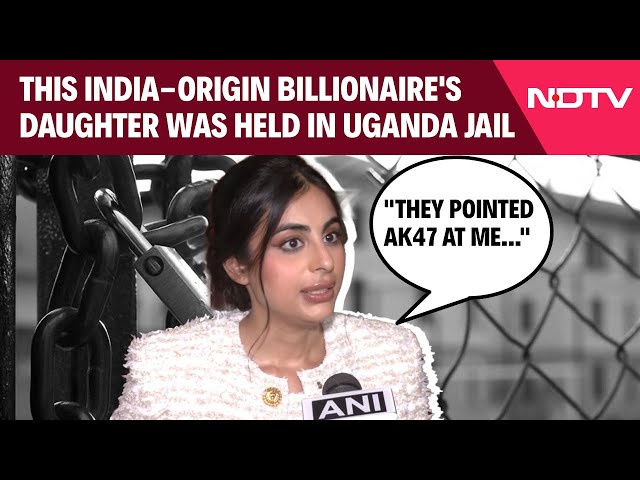 Vasundhara Oswal | Indian-Origin Billionaire’s Daughter Narrates Shocking Ordeal In Uganda Jail