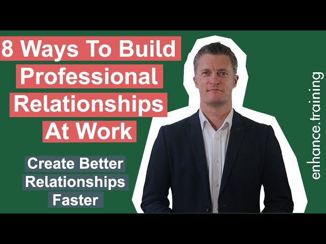 How To Build Professional Relationships At Work - Create Better Relationships Faster