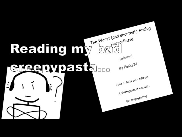 Reading my bad creepypasta...