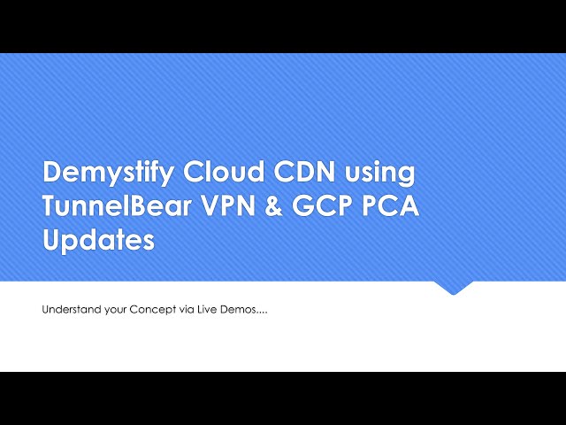 Demystify Cloud CDN (Content Delivery Network) using TunnelBear VPN & GCP PCA Updates | #lgwm