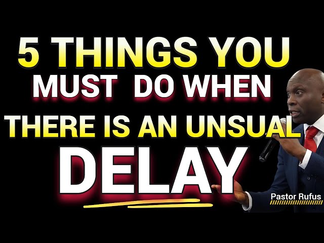 5 Things You Must Do When Facing Unusual and Embarrassing Delays | Pastor Rufus