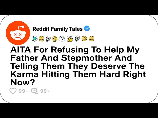 AITA For Refusing To Help My Father And Stepmother And Telling Them They Deserve....- Best Reddit