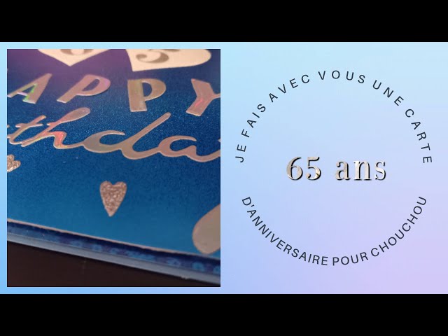 JE FAIS UNE CARTE D'ANNIVERSAIRE POUR CHOUCHOU