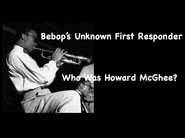 Bebop's Unknown First Responder. Who Was Howard McGhee?