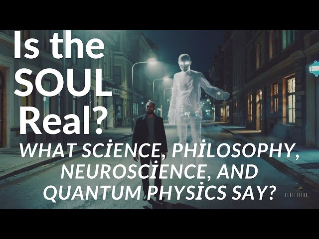 Is the Soul Real? What Science, Neuroscience, and Quantum Physics Say