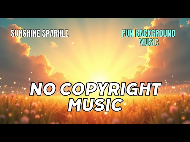 Sunshine Sparkle | Fun Background Music | Royalty Free | No Copyright Sounds