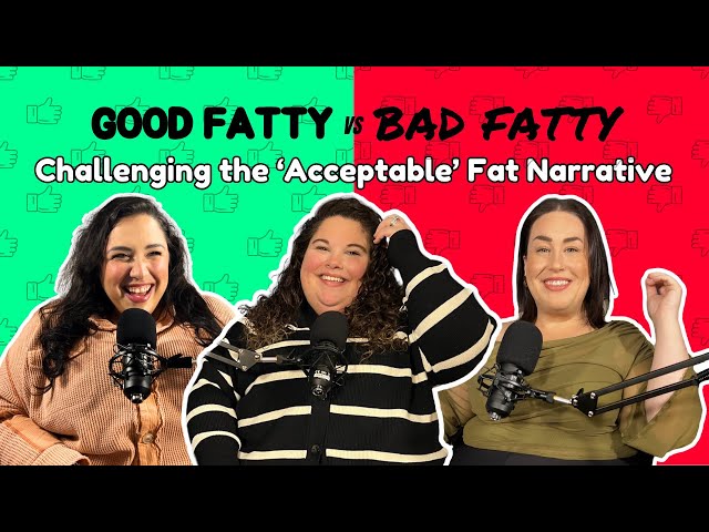 34. Good Fatty vs. Bad Fatty: Challenging the ‘Acceptable’ Fat Narrative 🥴😬