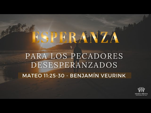 Esperanza para los pecadores desesperanzados | Mateo 11:25-30 | Benjamín Veurink