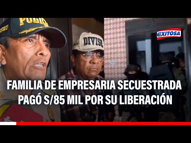 🔴🔵Familia de empresaria secuestrada en SMP pagó S/85 mil por su liberación, confirma PNP