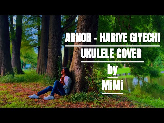 Arnob - Hariye Giyechi - হারিয়ে গিয়েছি - Female Version - Ukulele Cover By MiMi