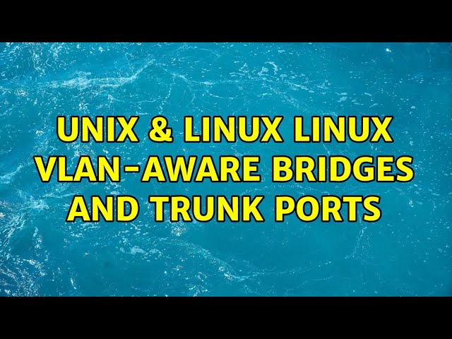 Unix & Linux: Linux VLAN-aware bridges and trunk ports