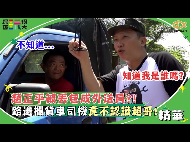 趙正平被丟包台東成外送員？！路邊攔貨車司機竟不知道趙哥！｜綜藝玩很大