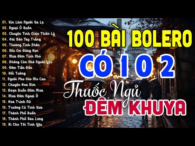 100 Bài Bolero Nhạc Trữ Tình Có 1 0 2 KHÔNG QUẢNG CÁO - LK Thuốc Ngủ Về Đêm AI CŨNG MÊ