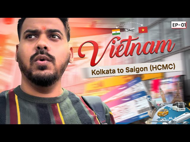 Vietnam Travel Begins! 🇻🇳 Kolkata to Ho Chi Minh City (Saigon) ✈️ | All You Need to Know | Ep. 01