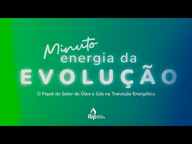 Minuto Energia da Evolução | O Papel do Setor de Óleo e Gás na Transição Energética