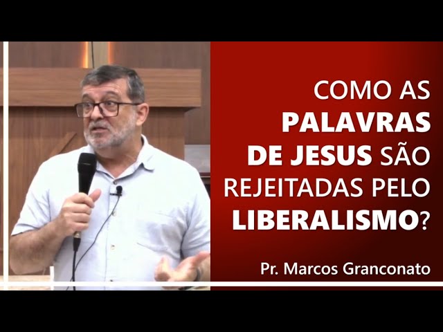 Como as palavras de Jesus são rejeitadas pelo liberalismo? - Pr. Marcos Granconato