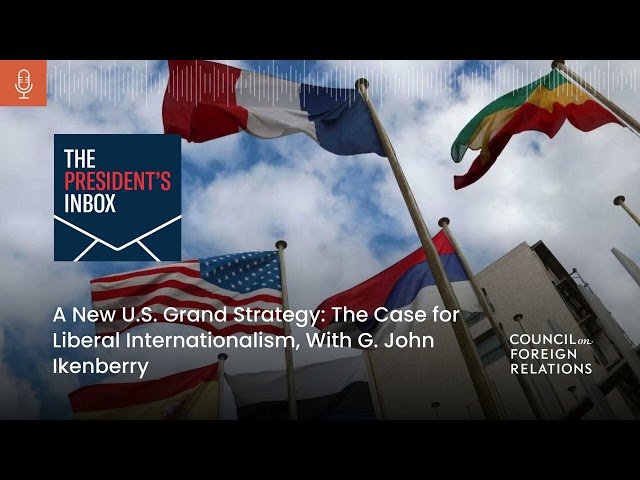 A New U.S. Grand Strategy: The Case for Liberal Internationalism, With G. John Ikenberry