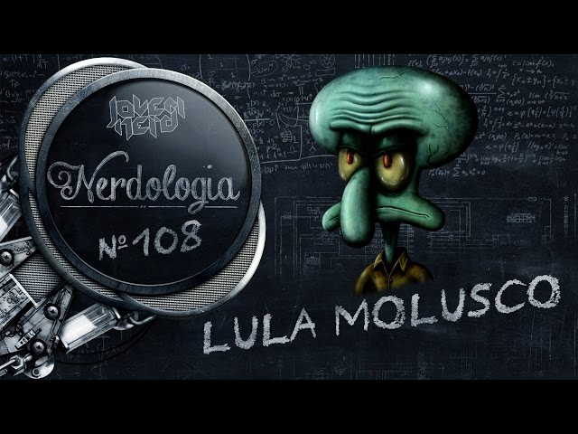 Lula Molusco | Nerdologia