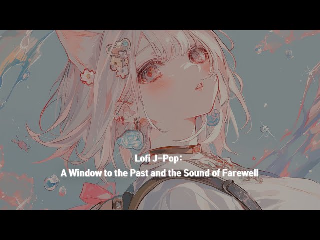 Lofi J-Pop: A Window to the Past and the Sound of Farewell 🌃💭