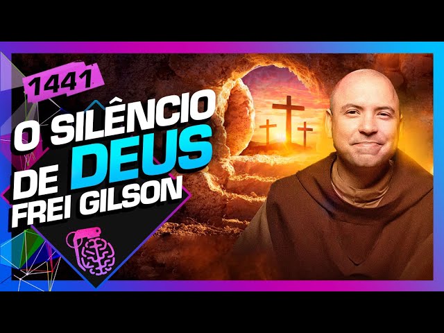 O SILÊNCIO DE DEUS: FREI GILSON - Inteligência Ltda. Podcast #1441