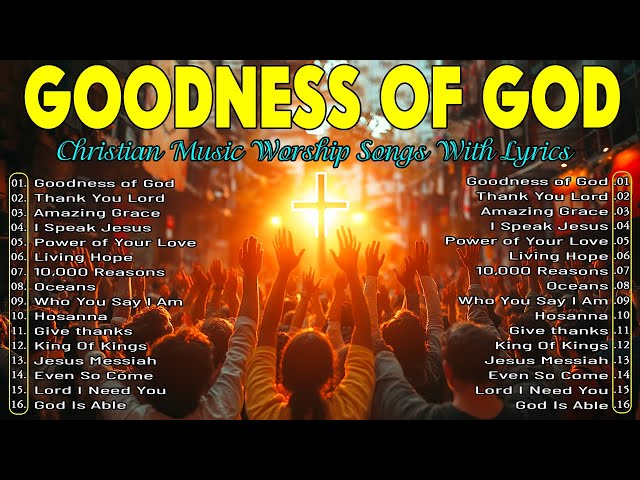 Top Praise and Worship Songs 2025 Playlist - Nonstop Christian Gospel Songs - Goodness Of God