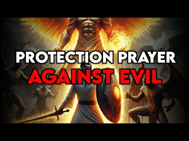 Effective Prayer For Protection Against Evil | Activate God's Protection Over Your Life And Family