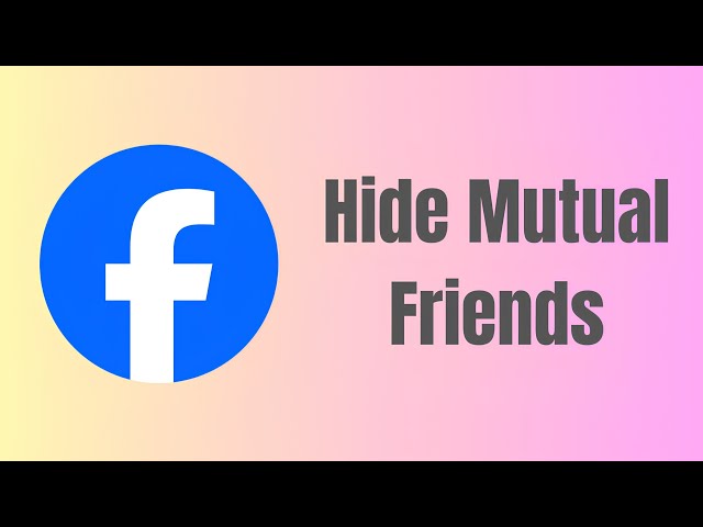 How To Hide Friends/Mutual Friends On Facebook